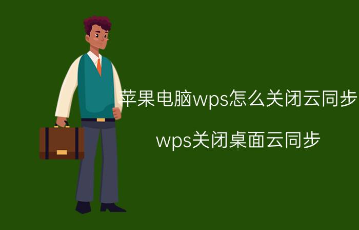 苹果电脑wps怎么关闭云同步 wps关闭桌面云同步？